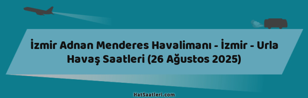 İzmir Adnan Menderes Havalimanı - İzmir - Urla Havaş Saatleri (26 Ağustos 2025)